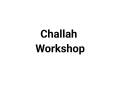 Challah Workshop
