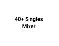 40+ Singles Mixer