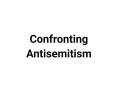 Confronting Antisemitism